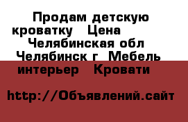 Продам детскую кроватку › Цена ­ 3 000 - Челябинская обл., Челябинск г. Мебель, интерьер » Кровати   